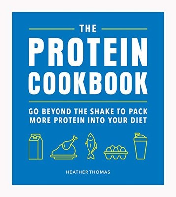 The Protein Cookbook: Go Beyond The Shake To Pack More Pro... by Thomas, Heather
