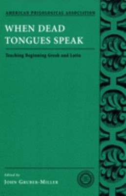 When Dead Tongues Speak : Teaching Beginning Greek and Latin Perf