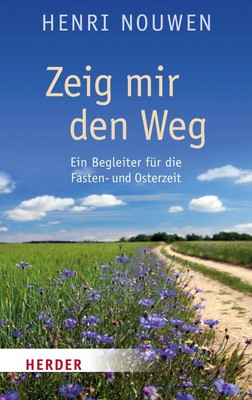 Zeig mir den Weg: Ein Begleiter für die Fasten- und Osterzeit Henri J. M. N