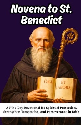 Novena to St. Benedict: A Nine-Day Devotional for Spiritual Protection, Strength