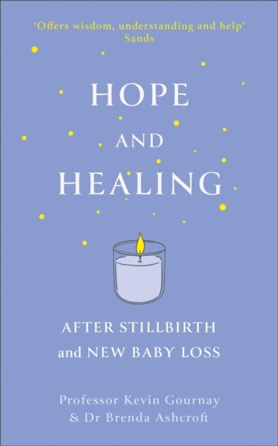 Hope and Healing After Stillbirth And New Baby Loss by Kevin Gournay