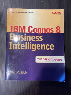 IBM Cognos 8 Business Intelligence: the Official Guide by Dan Volitich (2008,...