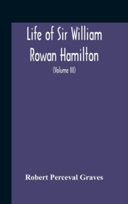 Perceval Graves - Leben von Sir William Rowan Hamilton Andrews Professo - J555z