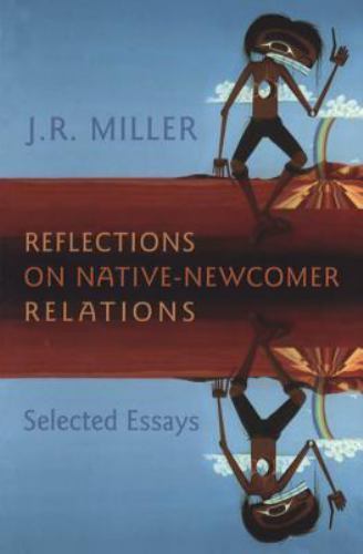 J R Miller Heritage Ser.: Reflections on Native-Newcomer Relations : Selected ...