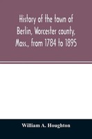 William A. Houghton | History Of The Town Of Berlin, Worcester County, Mass.,...