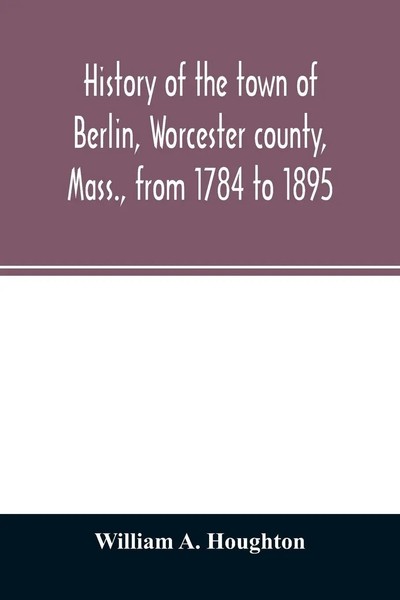 William A. Houghton | History Of The Town Of Berlin, Worcester County, Mass.,...-image