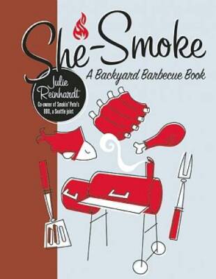 She-Smoke: A Backyard Barbecue Book - Paperback By Reinhardt, Julie - GOOD