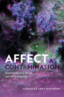 Affect as Contamination: Embodiment in Bioart and Biotechnology | Wolodzko