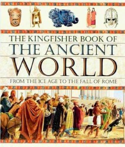The Kingfisher Book of the Ancient World: From the Ice Age to the - ACCEPTABLE