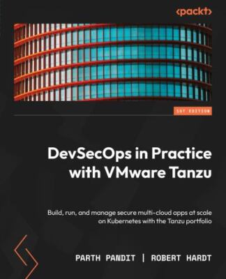 DevSecOps in Practice with VMware Tanzu: Build, run, and manage secure multi-...