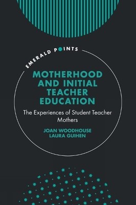 Joan Woodhouse Laura Guihen Motherhood and Initial Teacher Education (Hardback)