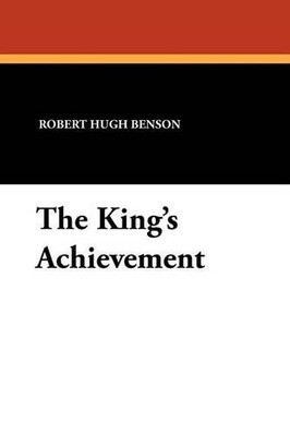 The Kings Achievement By Msgr Robert Hugh Benson - New Copy - 9781434424556