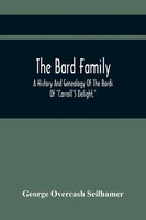 George Overcash Seilhamer | The Bard Family; A History And Genealogy Of The...