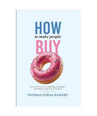 How to Make People Buy: The Art & Science of Enabling, Engaging, and Empowering 