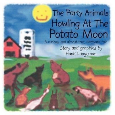 The Party Animals Howling At The Potato Moon: A curious, and almost true, barnya
