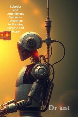 Robotics and Autonomous Systems - Perception to Planning Purpose and Scope by Dr