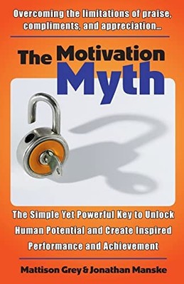 Motivation Myth : The Simple yet Powerful Key to Unlock Human Potential and ...