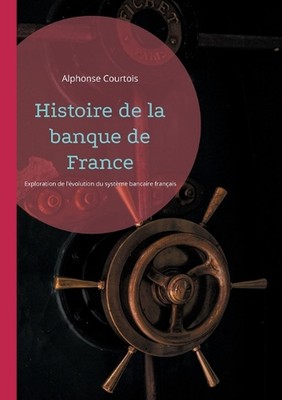 Histoire de la banque de France: Une exploration de l'?volution du syst?me banca