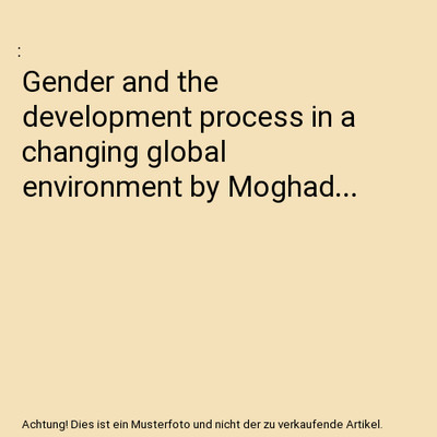 Gender and the development process in a changing global environment by Moghad...