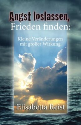 Angst loslassen, Frieden finden: Kleine VerAnderungen mit  groAYer Wirkung-,