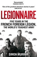 Legionnaire | Five Years In The French Foreign Legion, The World's Toughest Army