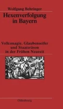 Hexenverfolgung In Bayern: Volksmagie, Glaubenseifer Und Staatsr?Son In Der...