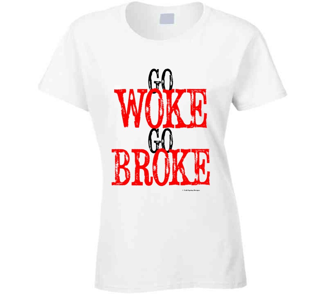 Go Woke Go Broke Funny Politically Incorrect Gift T Shirt image 3