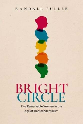 Bright Circle: Five Influential Women of the Transcendentalist Era by Fuller