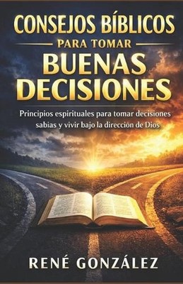 Consejos Bblicos para Tomar Buenas Decisiones by Ren? Gonz?lez (Spanish) Paperba