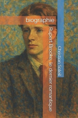 Rupert Brooke, le dernier romantique: biographie by Christian Soleil (French) Pa