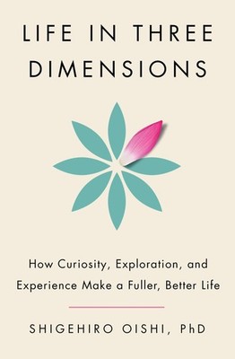 Life in Three Dimensions: How Curiosity, Exploration, and Experience Make a ...