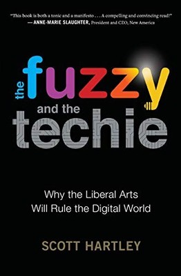 The Fuzzy And The Techie: Why the Liberal Arts Will Rule the Digital World by H