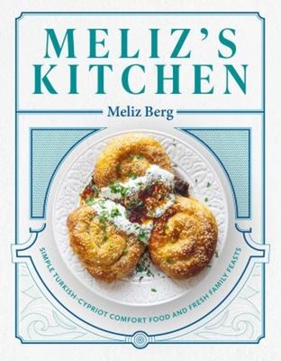 Meliz's Kitchen : Simple Turkish-Cypriot Comfort Food and Fresh F