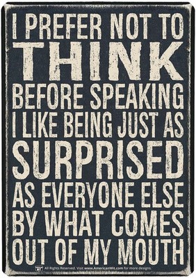 16'' x 12.5'', I PREFER NOT TO THINK BEFORE SPEAKING I LIKE BEING JUST AS...