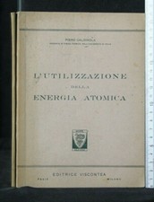 L'UTILIZZAZIONE DELLA ENERGIA ATOMICA. Piero Caldirola. Viscontea.