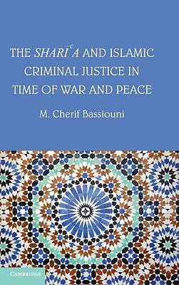 The Shari'a and Islamic Criminal Justice in Time of War and Peace Bassiouni