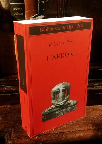 Roberto Calasso L'ARDORE  Adelphi  2010