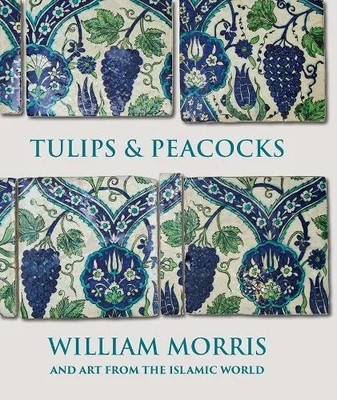 Tulips and Peacocks William Morris and Art from the Islamic World