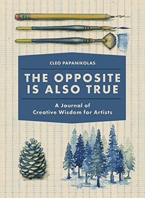 The Opposite Is Also True: A Journal of Creative Wisdom for Arti