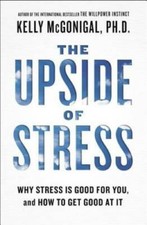 The Upside of Stress: Why Stress Is Good for You,