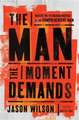 The Man the Moment Demands: Master the 10 Characteristics of the Comprehensive M