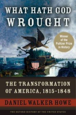 What Hath God Wrought : The Transformation of America, 1815-1848 by Daniel...