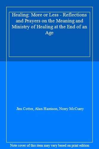 Healing - More or Less: Reflections and Prayers at the End of an