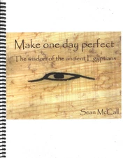 Make One Day Perfect: The Wisdom of the Ancient Egyptians, by Sean McCall / PB