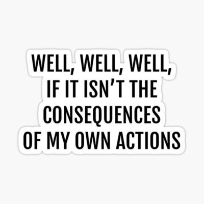 Consequences of Own Actions Funny Quote Vinyl Decal Decor Laptop Animal Sticker 