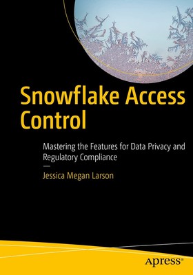 Snowflake Access Control: Mastering the Features for Data Privacy and Regula...