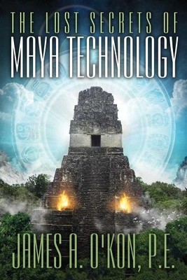 The Lost Secrets of Maya Technology - paperback O'Kon, James