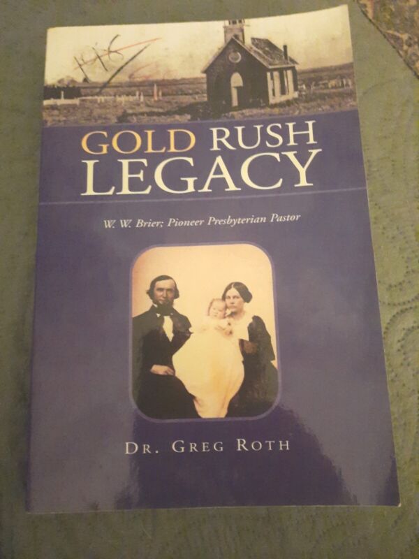 Signed -  Gold Rush Legacy : W. W. Brier; Pioneer Presbyterian Pastor 