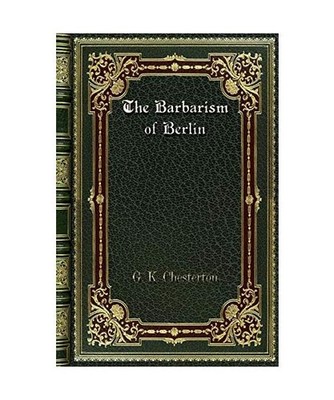 The Barbarism of Berlin, G. K. Chesterton
