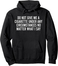 HOT-Do Not Give Me A Cigarette No Matter What I Say Unisex Hooded Sweatshirt